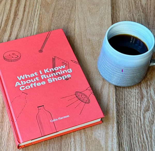 What I Know About Running Coffee Shops by Colin Harmon